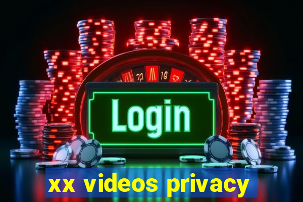 xx videos privacy